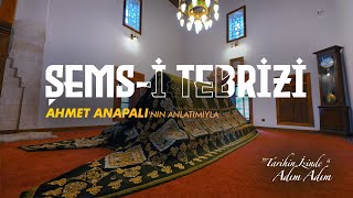 'TARİHİN İZİNDE' ADIM ADIM, ŞEMS-İ TEBRİZİ, AHMET ANAPALI'NIN ANLATIMIYLA