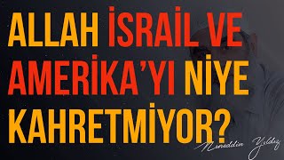 ALLAH İSRAİL VE AMERİKA'YI NİYE KAHRETMİYOR? | Nureddin Yıldız