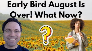 Early Bird August Is Over What Now
