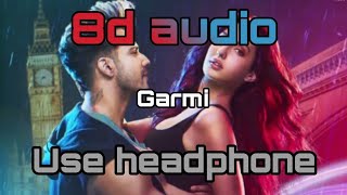 Garmi (8D AUDIO) - Street Dancer 3D | Varun D, Nora F, Shraddha K, Badshah, Neha K | Remo D| 3d song
