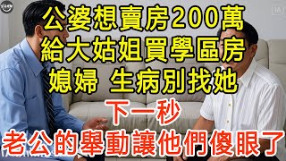 公婆想賣房200萬，給大姑姐買學區房，媳婦：生病別找她。下一秒老公的舉動讓他們傻眼了 #生活經驗 #為人處世 #深夜淺讀 #情感故事 #晚年生活的故事