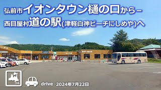 【青森ドライブ】弘前市イオンタウン樋の口から－西目屋村道の駅津軽白神ビーチにしめやへ 車載動画 drive Aomori Japan 2024.07.22