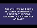 Array : How do I set a vector's elements to point to the first element in an array of arrays?