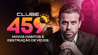 Clube 459 | Novos Hábitos e Destruição de Vícios | 29/11, às 4h59 - Ao Vivo