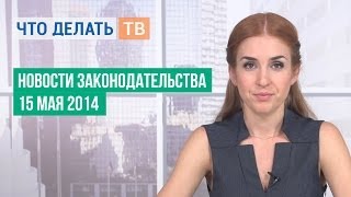 Новости законодательства. 15.05.2014