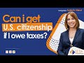 Can I get U.S. citizenship if I owe taxes?