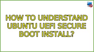 Ubuntu: How to understand Ubuntu UEFI Secure Boot install? (4 Solutions!!)