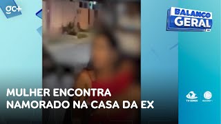 Mulher encontra namorado na casa da ex | Balanço Geral CE