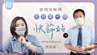 【台北有姐】疫情有解嗎? 全台第一個快篩站(下)| f.t聯合醫院 許家禎副總院長