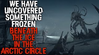 "We've Uncovered Something Frozen Beneath The Ice In The Arctic Circle" Scary Stories Creepypasta