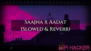 Saajna x Aadat -  Jalraj | Lofi -Slowed & Reverb @Jalraj