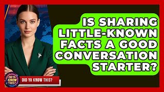 Is Sharing Little-Known Facts a Good Conversation Starter? - Did Ya Know This