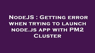NodeJS : Getting error when trying to launch node.js app with PM2 Cluster