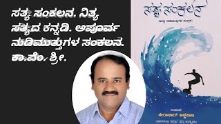 ಹಿರಿಯ ಸಾಹಿತಿ. ಕಾ.ವೆಂ. ಶ್ರೀ ಅವರಿಂದ ಸತ್ಯ ಸಂಕಲನದ ನುಡಿಮುತ್ತುಗಳ ವಿವರಣೆ.