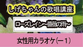 「ローズレイン～薔薇の雨～」しげちゃんの歌唱レッスン講座 / チェウニ・女性用カラオケ（－１）