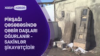 Pirşağı qəsəbəsində qəbir daşları oğurlanır - Sakinlər ŞİKAYƏTÇİDİR