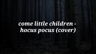 come little children - hocus pocus/erutan (cover)