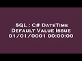 SQL : C# DateTime Default Value Issue 01/01/0001 00:00:00