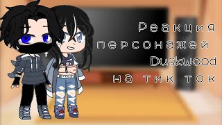 Реакция персонажей Duskwood на тик ток |my au| ×{Uneravyta}×