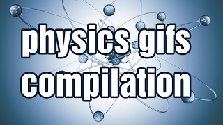 Physics Gifs Compilation