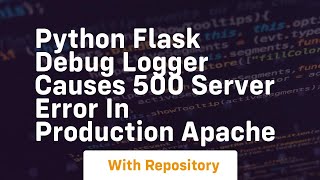 Python Flask debug logger causes 500 server error in production Apache