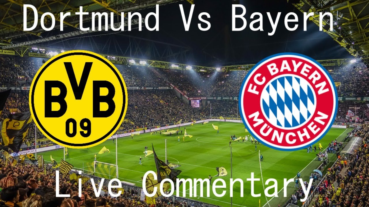 LIVE COMMENTARY: BORUSSIA DORTMUND VS BAYERN MUNICH - YouTube