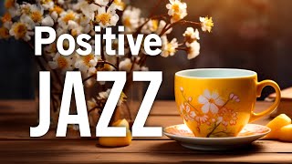 Positive Jazz ☕ Happy Morning Spring Coffee Music and Sweet Bossa Nova Piano for Great Moods, study