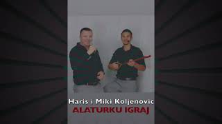 HARIS \u0026 MIKI KOLJENOVIĆ - ALATURKU IGRAJ 2021