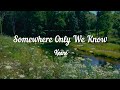 Keane- SOMEWHERE ONLY WE KNOW(lyrics)