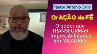 ORAÇÃO DA FÉ - O Poder de TRANSFORMAR Impossibilidades em MILAGRES - Pastor Antonio Cirilo