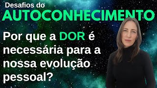 Desafios do Autoconhecimento: Por que a dor é necessária para a nossa evolução pessoal?