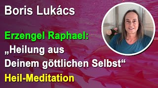Heil-Meditation: Heilung aus Deinem göttlichen Selbst - | Boris Lukács Erzengel
