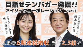 目指せテンバガー発掘!! アイリックコーポレーション(7325)／インタビュアー：佐田志歩 氏