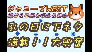 ジャニーズWEST★藤井＆重岡＆桐山＆神山「乳の日に大興奮！！下ネタしかねぇ」