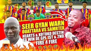 🔵🔴🟡SEER GYAN WARN OUATTARA VS SAMRTEX -🌈💣HEARTS \u0026 KOTOKO DESTIN TO WIN DE GPL 1ST \u0026 2ND -FIRE 4 FIRE