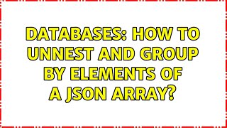 Databases: How to unnest and GROUP BY elements of a JSON array? (2 Solutions!!)