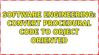 Software Engineering: Convert procedural code to object oriented
