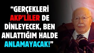 “GERÇEKLERİ AKP’LİLER DE DİNLEYECEK, BEN ANLATTIĞIM HALDE ANLAMAYACAK!” Necmettin ERBAKAN