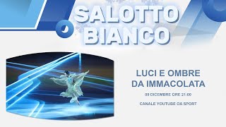 Salotto Bianco - Terza Puntata - Luci e ombre da Immacolata