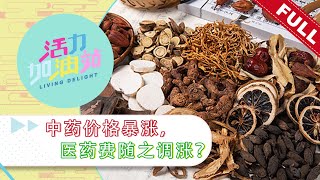 活力加油站 Living Delight (2023) | 2023年7月18日: 中药价格暴涨，医药费随之调涨？