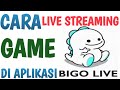 Cara live streaming game di aplikasi bigo live.