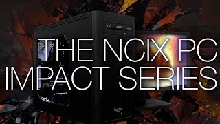 NCIX PC Impact Series Gaming PC Showcase