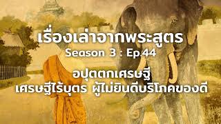 เรื่องเล่าจากพระสูตร Ep.44 | เรื่องอปุตตกเศรษฐี : เศรษฐีไร้บุตร ผู้ไม่ยินดีบริโภคของดี