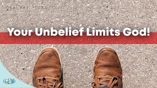 Your Unbelief Limits God!