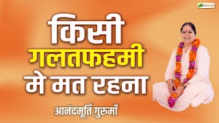 किसी गलतफहमी मे मत रहना ! Thoughts ! Anandmurti Gurumaa