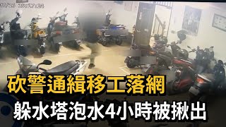 砍警通緝移工落網　躲水塔泡水4小時被揪出－民視新聞