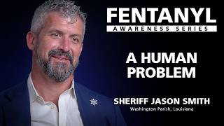 FENTANYL AWARENESS - A Human Problem - Sheriff Jason Smith, Washington Parish, Louisiana