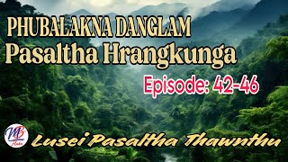 PHUBALAKNA DANGLAM PASALTHA HRANGKUNGA || Episode: 42-46 (A Tawp Na)