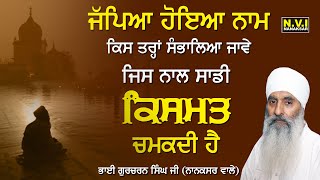 ਜੱਪਿਆ ਹੋਇਆ ਨਾਮ ਇਸ ਤਰ੍ਹਾਂ ਸੰਭਾਲ ਲਵੋ ਜਿਸ ਨਾਲ ਸਾਡੀ ਕਿਸਮਤ ਚਮਕਦੀ ਹੈ | Bhai Gurcharan Singh Ji | Katha