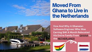 How \u0026 Why A Software Engineer Earning $4K A Month in Ghana Left With His Family to the Netherlands